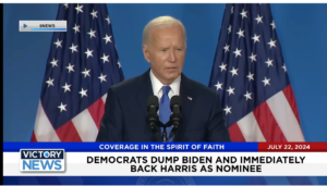 Victory News 11 a.m. CT | July 22, 2024 – Democrats Dump Biden and Back Harris as Nominee