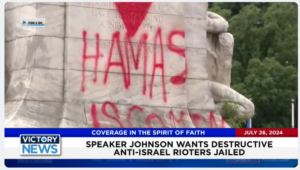 Victory News 4 p.m. CT | July 26, 2024 – Speaker Johnson Wants Destructive Anti-Israel Rioters Jailed