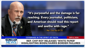 Victory News 4 p.m. CT | September 6, 2024 – Rep. Chip Roy Releases “White Paper” Highlighting Biden/Harris Border Failures