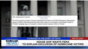 Victory News 11 a.m. CT | November 15, 2024 – House GOP Wants FEMA to Explain Exclusion of Hurricane Victims