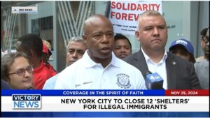 Victory News 11 a.m. CT | November 25, 2024 – New York City to Close 12 “Shelters” for Illegal Immigrants