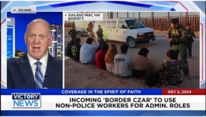 Victory News 4 p.m. CT | December 2, 2024 – Incoming “Border Czar” to Use Non-Police Workers for Admin. Roles