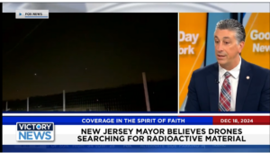 Victory News 11 a.m. CT | December 18, 2024 – New Jersey Mayor Believes Drones Searching for Radioactive Material